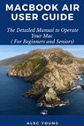 MacBook Air User Guide: The Detailed Manual to Operate Your Mac (For Beginners and Seniors) - Alec Young - 9781679128103