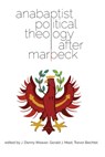 Anabaptist Political Theology After Marpeck - J Denny Weaver ; Gerald J Mast ; Trevor Bechtel - 9781680270204