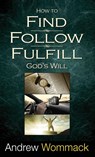How to Find, Follow, Fulfill God's Will - Andrew Wommack - 9781680313284