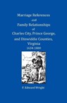 Marriage References and Family Relationships of Charles City, Prince George, and Dinwiddie Counties, Virginia, 1634-1800 - F Edward Wright - 9781680340297