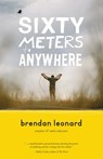 60 METERS TO ANYWHERE - Brendan Leonard - 9781680510409