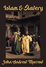 Islam & Slavery - John Andrew Morrow - 9781680536379