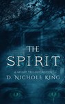 The Spirit - D Nichole King - 9781680581942