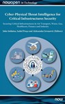 Cyber-Physical Threat Intelligence for Critical Infrastructures Security - John (University of Glasgow Soldatos ; Isabel (Institute of Engineering of the Polytechnic of Porto (ISEP) Praca ; Aleksandar (Steinbeis Advanced Risk Technologies Group Jovanovic - 9781680838220