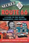 Secret Route 66: A Guide to the Weird, Wonderful, and Obscure: A Guide to the Weird, Wonderful, and Obscure - Jim Ross - 9781681061078