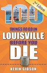 100 Things to Do in Louisville Before You Die, 2nd Edition - Kevin Gibson - 9781681061566