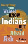 Everything You Wanted to Know about Indians But Were Afraid to Ask: Revised and Expanded - Anton Treuer - 9781681342467