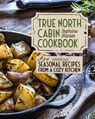 True North Cabin Cookbook: Volume Two: Seasonal Recipes from a Cozy Kitchen - Stephanie Hansen - 9781681343228
