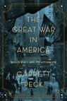 The Great War in America - World War I and Its Aftermath - Garrett Peck - 9781681778785