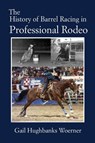 The History of Barrel Racing in Professional Rodeo - Gail Hughbanks Woerner - 9781681793597