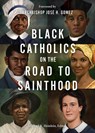 Black Catholics on the Road to Sainthood - Michael R. Heinlein - 9781681927923