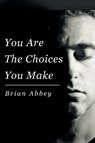 You Are The Choices You Make - Brian Abbey - 9781682135440
