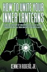 How to Unite Your Inner Lanterns - Jr. Kenneth Rogers - 9781682358689