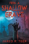 From a Shallow Grave - Jared R. Teer - 9781682358887