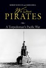 We Were Pirates: A Torpedoman's Pacific War - Robert D. Schultz - 9781682478882