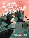 The Impossible Destiny of Cutie Grackle - Shawn K. Stout - 9781682633205