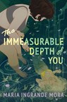 The Immeasurable Depth of You - Maria Ingrande Mora - 9781682636435