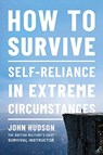 How to Survive - Self-Reliance in Extreme Circumstances - John Hudson - 9781682686454