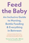 Feed the Baby: An Inclusive Guide to Nursing, Bottle-Feeding, and Everything in Between - Victoria Facelli - 9781682689660