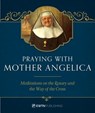 Praying with Mother Angelica: Meditations on the Rosary, the Way of the Cross, and Other Prayers - Mother Angelica - 9781682780008