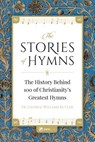 The Stories of Hymns: The History Behind 100 of Christianity's Greatest Hymns - Fr George Rutler - 9781682780244
