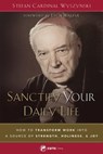 Sanctify Your Daily Life: How to Transform Work Into a Source of Strength, Holiness, and Joy - Cardinal Stefan Wyszynski - 9781682780640