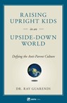 Raising Upright Kids: In an Upside-Down World - Ray Guarendi - 9781682781050