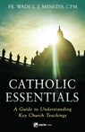 Catholic Essentials: A Guide to Understanding Key Church Teachings - Fr Wade Menezes - 9781682782538