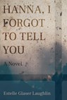 Hanna, I Forgot to Tell You - Estelle Glaser Laughlin - 9781682830680