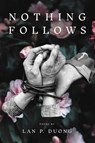 Nothing Follows - Lan P Duong - 9781682831847