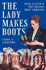 The Lady Makes Boots: Enid Justin and the Nocona Boot Company - Carol A. Lipscomb - 9781682832400