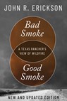 Bad Smoke, Good Smoke: A Texas Rancher's View of Wildfire - John R. Erickson - 9781682832417