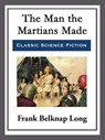 The Man the Martians Made - Frank Belknap Long - 9781682995105