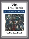 With These Hands - C. M. Kornbluth - 9781682997000