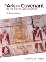 The Ark of the Covenant in Its Egyptian Context: An Illustrated Journey - David Falk - 9781683072676