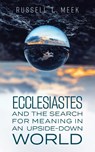 Ecclesiastes and the Search for Meaning in an Upside-Down World - Russell L. Meek - 9781683074168