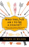 Who The F*ck Am I To Be A Coach?! - Megan Jo Wilson - 9781683092230