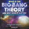 What Is the Big Bang Theory and Why Does It Matter? - Scientific Kid's Encyclopedia of Space - Cosmology for Kids - Children's Cosmology Books - Professor Gusto - 9781683219927