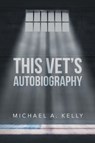 This Vet's Autobiography - Michael A Kelly - 9781683485414