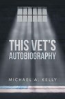 This Vet's Autobiography - Michael A Kelly - 9781683485414