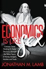 Economics is Like Sex - Jonathan M. Lamb - 9781683507239