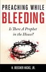 Preaching While Bleeding: Is There A Prophet in the House? - H. Beecher Hicks - 9781683530008