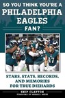 So You Think You're a Philadelphia Eagles Fan? - Skip Clayton - 9781683580959