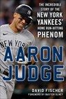 Aaron Judge: The Incredible Story of the New York Yankees' Home Run-Hitting Phenom - David Fischer - 9781683584742