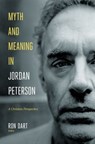 Myth and Meaning in Jordan Peterson - Ron Dart - 9781683593621
