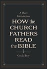 How the Church Fathers Read the Bible - Gerald Bray - 9781683595830