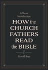 How the Church Fathers Read the Bible - Gerald Bray - 9781683595847