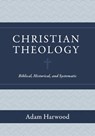 Christian Theology – Biblical, Historical, and Systematic - Adam Harwood - 9781683596011