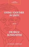 Living Together in Unity with Dietrich Bonhoeffer - Nicholas J. Abraham ; Michael A. G. Haykin - 9781683596707