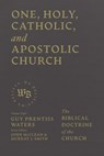 One, Holy, Catholic, and Apostolic Church - Guy Prentiss Waters ; John McClean ; Murray J. Smith - 9781683598374